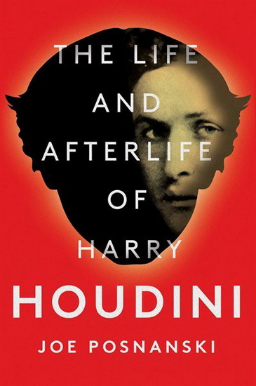 The Life and Afterlife of Harry Houdini - JOE POSNANSKI