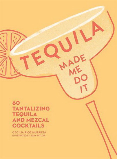 Tequila Made Me Do It - CECILIA RIOS MURRIETA