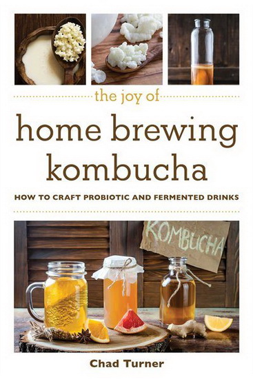 The Joy of Home Brewing Kombucha - CHAD TURNER