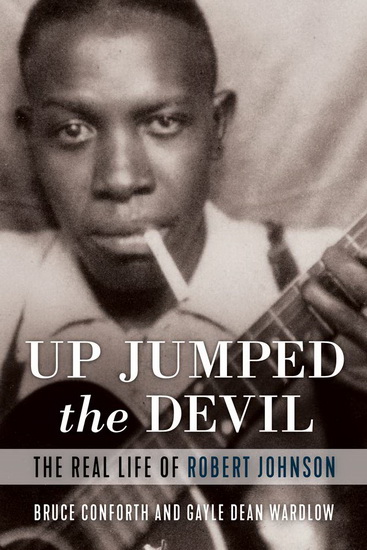 Up Jumped the Devil : The Real Life of Robert Johnson - BRUCE CONFORTH - GAYLE DEAN WARDLOW