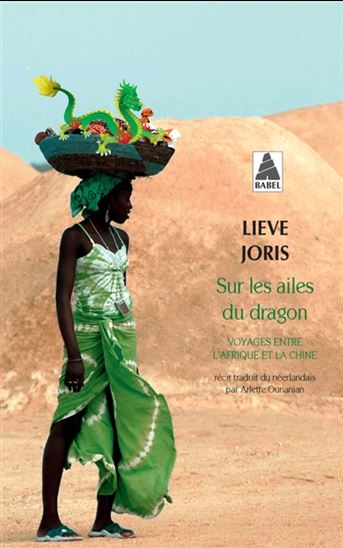 Sur les ailes du dragon : voyages entre l&#39;Afrique et la Chine - LIEVE JORIS