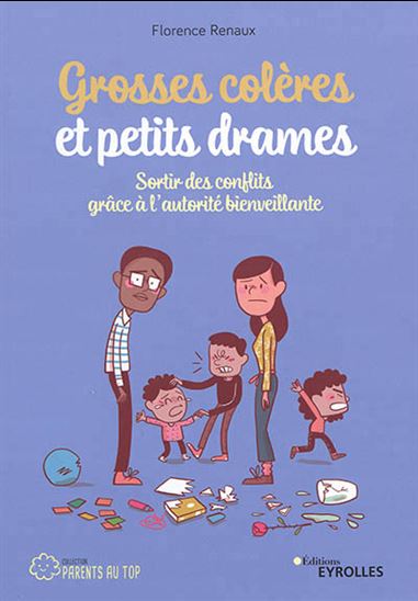 Grosses colères et petits drames : sortir des conflits grâce à l&#39;autorité bienveillante - FLORENCE RENAUX