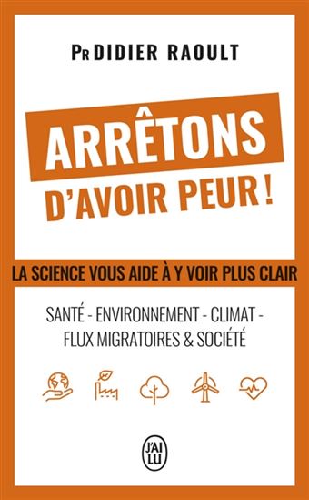 Arrêtons d'avoir peur ! : santé, environnement, climat, flux migratoires & société : la science vous aide à y voir clair - DIDIER RAOULT
