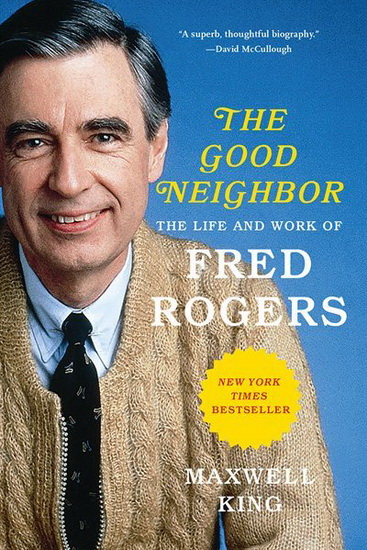 Good Neighbor : The Life and Work of Fred Rogers - MAXWELL KING