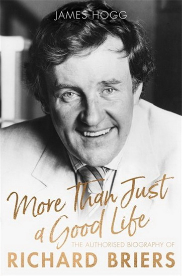More Than Just A Good Life : The Authorised Biography of Richard Briers - JAMES HOGG