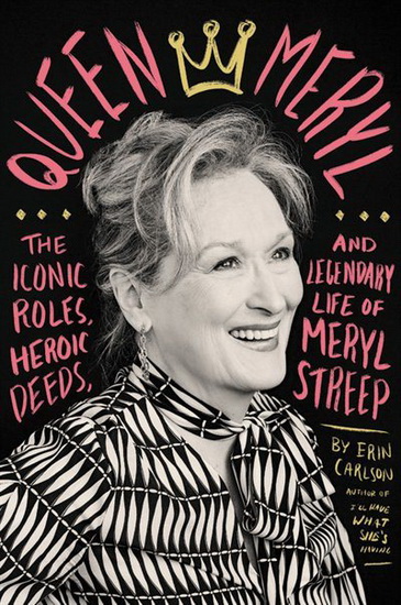 Queen Meryl : The Iconic Roles Heroic Deeds and Legendary Life of Meryl Streep - ERIN CARLSON
