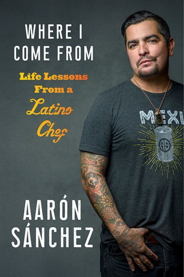 Where I Come From : Life Lessons from a Latino Chef - AARON SANCHEZ