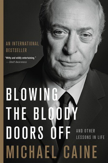 Blowing the Bloody Doors Off : And Other Lessons in Life - MICHAEL CAINE