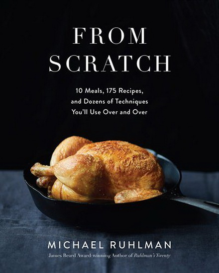 From Scratch : 10 Meals 175 Recipes and Dozens of Techniques You Will Use Over and Over - MICHAEL RUHLMAN
