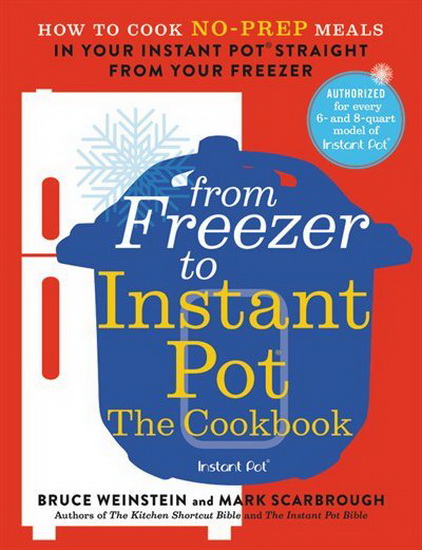 From Freezer to Instant Pot: The Cookbook - BRUCE WEINSTEIN