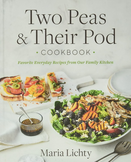 Two Peas & Their Pod Cookbook : Favorite Everyday Recipes from Our Family Kitchen - MARIA LICHTY