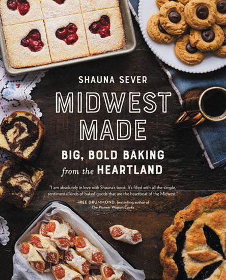 Midwest Made : Big Bold Baking from the Heartland - SHAUNA SEVER