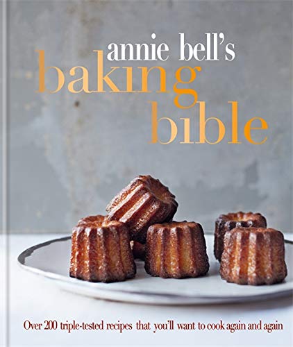 Annie Bells Baking Bible : Over 200 triple - tested recipes that youll want to cook again and again - ANNIE BELL
