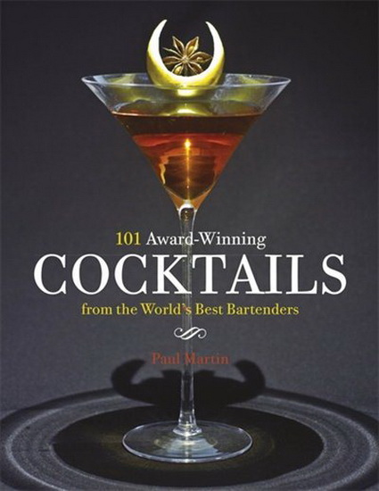 101 Award - Winning Cocktails from the Worlds Best Bartenders : - PAUL MARTIN