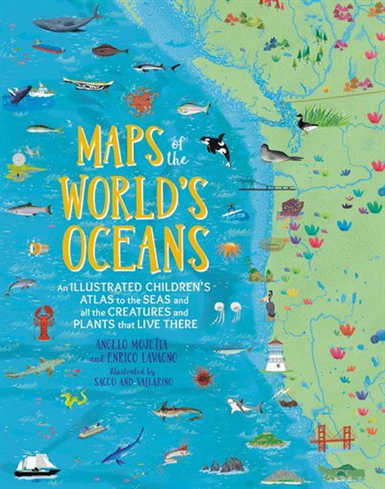 Maps of the Worlds Oceans : An Illustrated Childrens Atlas to the Seas and all the Creatures and Plants that Live There - ENRICO LAVAGNO - ANGELO MOJETTA