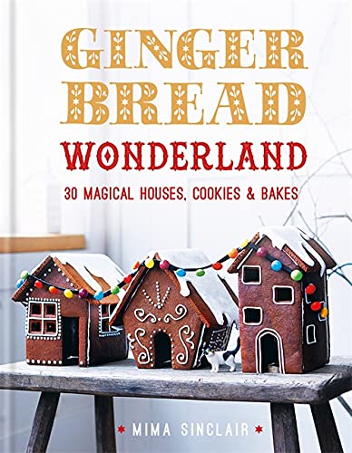 Gingerbread Wonderland : 30 Magical Houses Cookies and Bakes - MIMA SINCLAIR