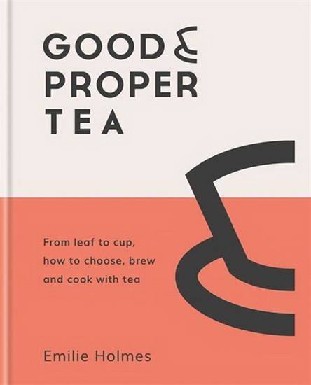 Good & Proper Tea : How to make drink and cook with tea - EMILIE HOLMES - BEN BENTON