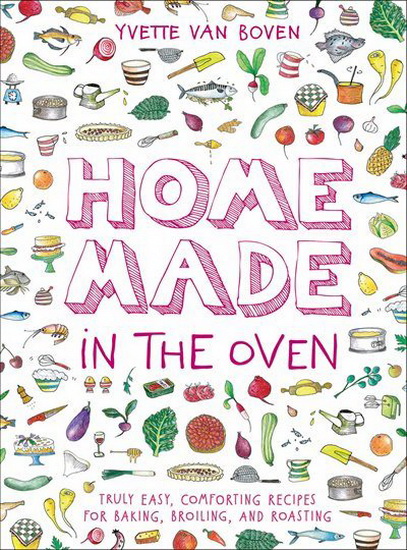 Home Made in the Oven : Truly Easy Comforting Recipes for Baking Broiling and Roasting - YVETTE BOVEN VAN