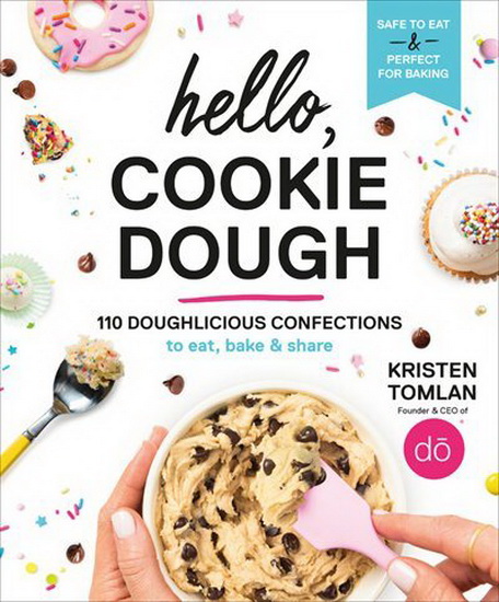 Hello Cookie Dough : 110 Doughlicious Confections to Eat Bake and Share - KRISTEN TOMLAN