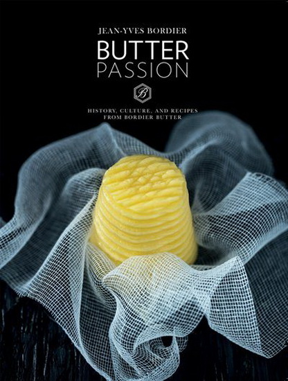 Butter Passion : History Culture and Recipes from Bordier Butter - JEAN-YVES BORDIER