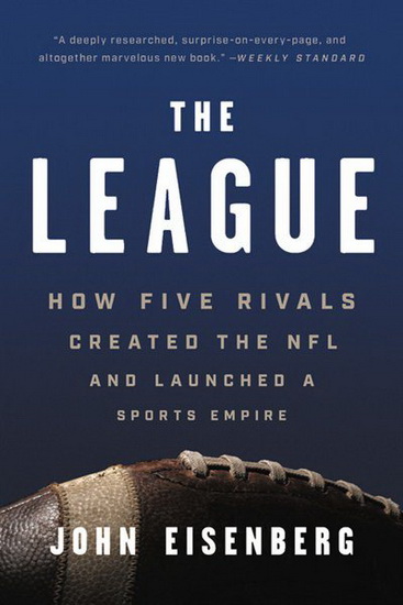 League : How Five Rivals Created the NFL and Launched a Sports Empire - JOHN EISENBERG