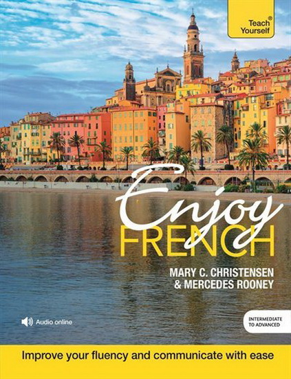 Enjoy French Intermediate to Upper Intermediate Course : Improve your fluency and communicate with ease - MARY C CHRISTENSEN
