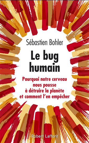 Le Bug humain : pourquoi notre cerveau nous pousse à détruire la planète et comment l'en empêcher - SÉBASTIEN BOHLER