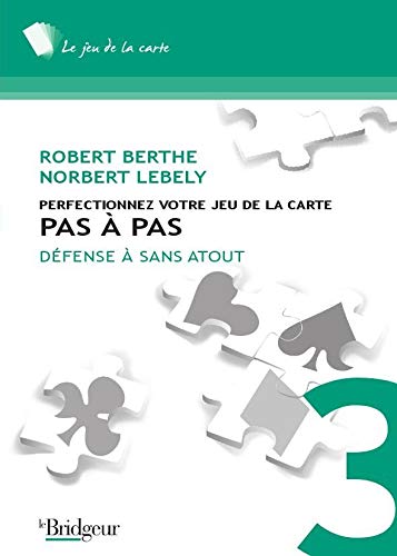 Perfectionnez votre jeu de la carte pas à pas T.03 Défense à sans-atout  N. éd. - ROBERT BERTHE - NORBERT LÉBELY
