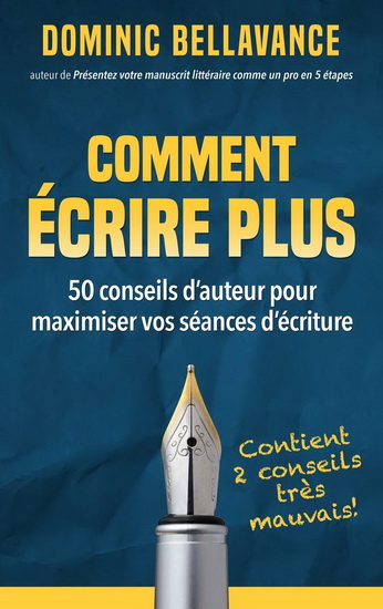 Comment écrire plus : 50 conseils d&#39;auteur pour maximiser vos séances d&#39;écriture - DOMINIC BELLAVANCE