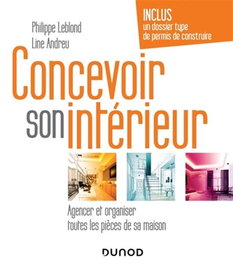 Concevoir son intérieur : agencer et organiser toutes les pièces de sa maison - LINE ANDREU - PHILIPPE LEBLOND