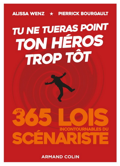 Tu ne tueras point ton héros trop tôt : les 365 lois incontournables du scénariste - PIERRICK BOURGAULT - ALISSA WENZ