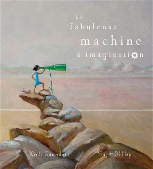 La Fabuleuse machine à imagination - KIRLI SAUNDERS