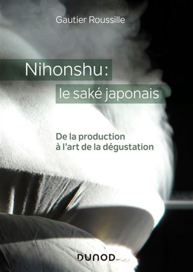 Nihonshu : le saké japonais : de la production à l&#39;art de la dégustation - GAUTIER ROUSSILLE