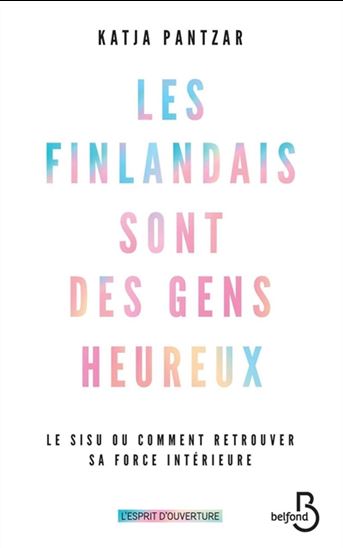Les Finlandais sont des gens heureux : le sisu ou comment retrouver sa force intérieure - KATJA PANTZAR