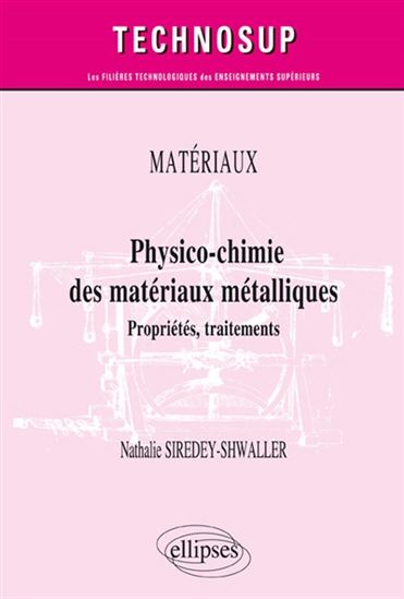 Matériaux : physico-chimie des matériaux métalliques : propriétés, traitements - NATHALIE SIREDEY-SCHWALLER