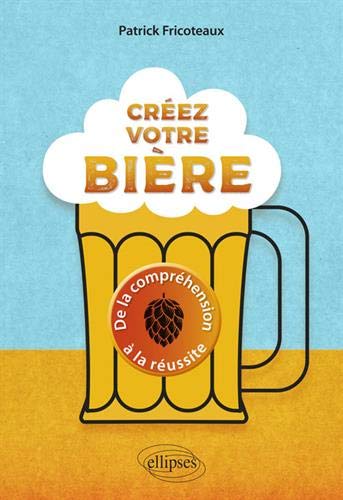 Créez votre bière : de la compréhension à la réussite - PATRICK FRICOTEAUX