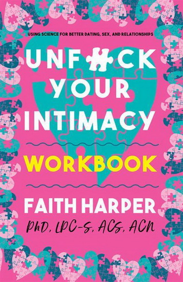 Unfuck Your Intimacy Workbook : Using Science for Better Dating Sex and Relationships - FAITH G HARPER