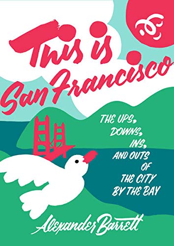 This is San Francisco : The Ups Downs Ins and Outs of the City by the Bay - ALEXANDER BARRETT