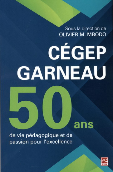 Cégep Garneau : 50 ans de vie pédagogique et de passion pour l&#39;excellence - OLIVIER MBODO & AL