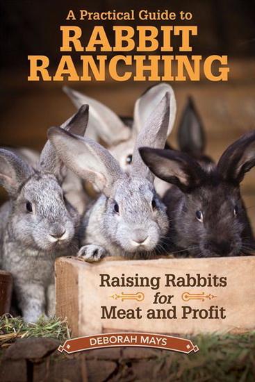 A Practical Guide to Rabbit Ranching - DEBORAH MAYS