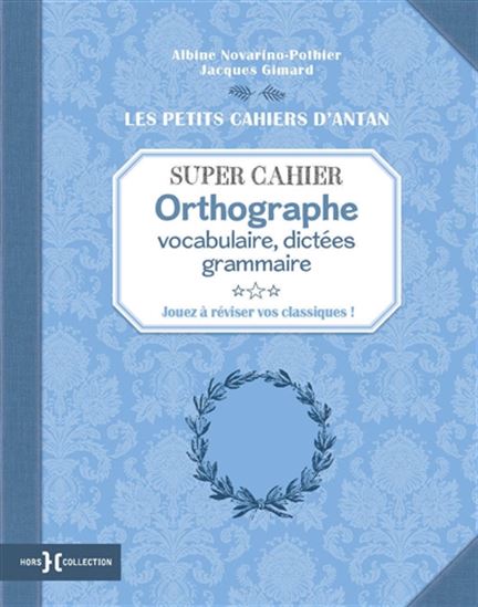 Super cahier d&#39;orthographe : orthographe, vocabulaire, dictées, grammaire - JACQUES GIMARD - ALBINE NOVARINO-POTHIER