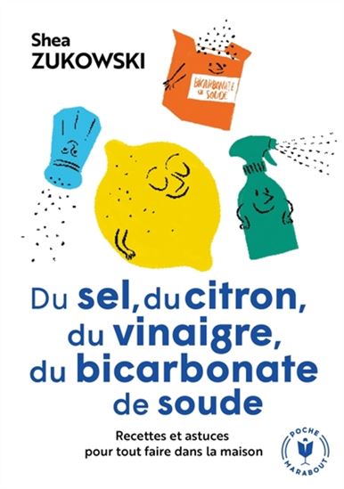 Du sel, du citron, du vinaigre, du bicarbonate de soude : recettes et astuces pour tout faire dans la maison N. éd. - SHEA ZUKOWSKI