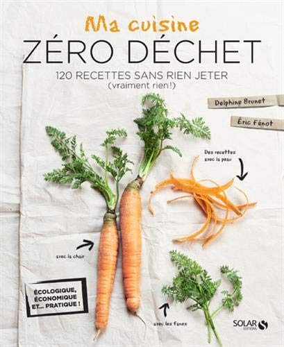 Ma cuisine zéro déchet : 120 recettes sans rien jeter (vraiment rien !) - DELPHINE BRUNET