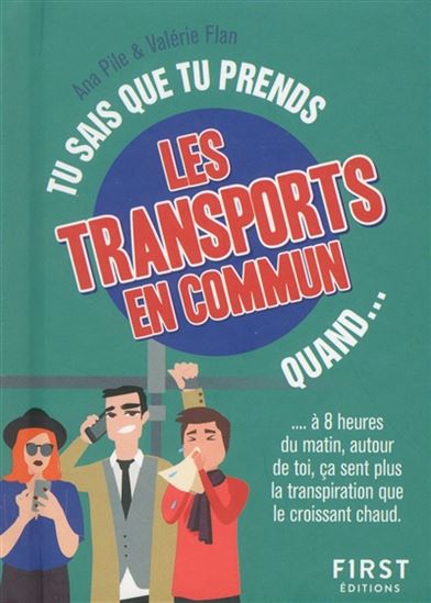 Tu sais que tu prends les transports en commun quand... : à 8 heures du matin, autour de toi, ça sent plus la transpiration que le croissant chaud - VALÉRIE FLAN - ANA PILE