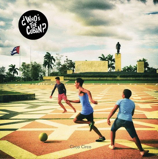 Circo Circo - WHO'S THE CUBAN
