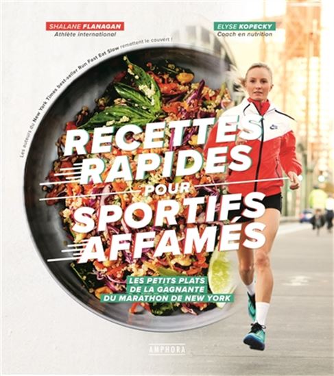Recettes rapides pour sportifs affamés : les petits plats de la gagnante du marathon de New York - SHALANE FLANAGAN - ELYSE KOPECKY