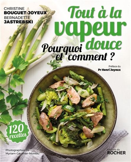 Tout à la vapeur douce : pourquoi et comment ? : 125 recettes et conseils - C BOUGUET-JOYEUX - B JASTREBSKI