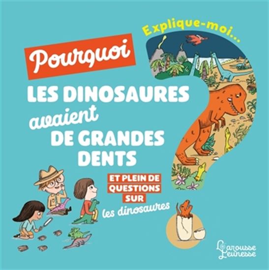 Explique-moi... Pourquoi les dinosaures avaient de grandes dents ? : et plein de questions sur les dinosaures - CÉCILE JUGLA