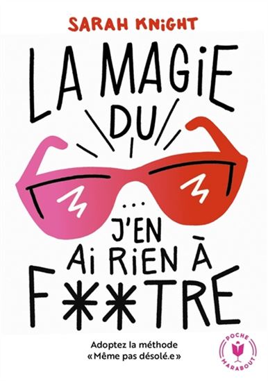La Magie du j'en ai rien à foutre ! : adoptez la méthode "Même pas désolé" N. éd. - SARAH KNIGHT