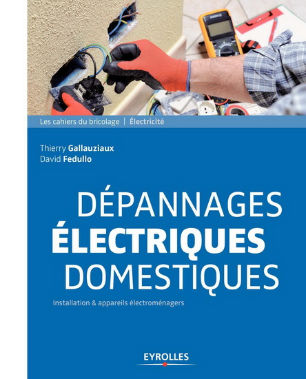 Dépannages électriques domestiques : installation & appareils électroménagers N. éd. - THIERRY GALLAUZIAUX - DAVID FEDULLO